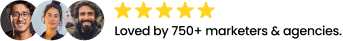 Loved by 750+ marketers & agencies.